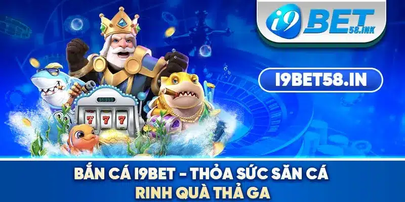 Bắn Cá I9BET - Thỏa Sức Săn Cá, Rinh Quà Thả Ga