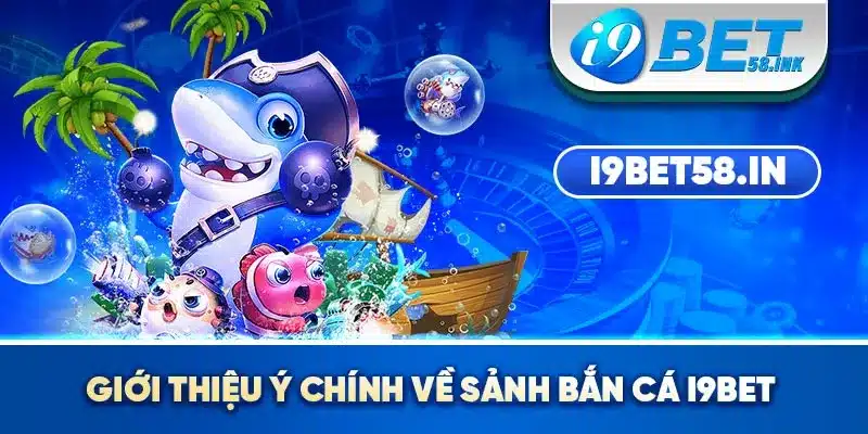 Giới thiệu ý chính về sảnh bắn cá I9BET