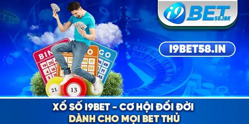 Xổ Số I9bet - Cơ Hội Đổi Đời Dành Cho Mọi Bet Thủ