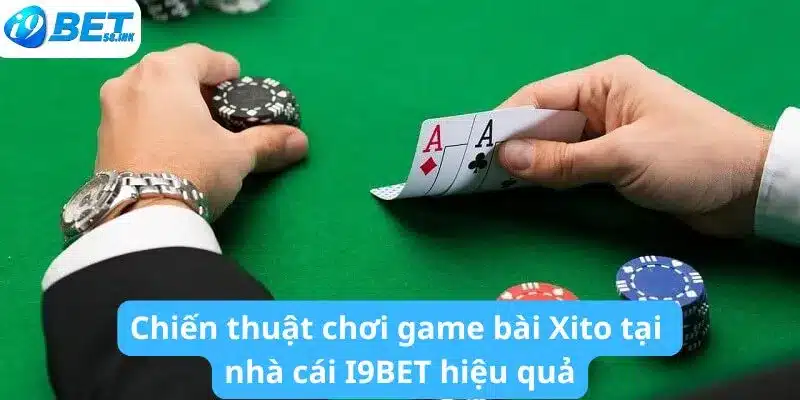 Chiến thuật chơi game bài Xito tại nhà cái I9BET hiệu quả