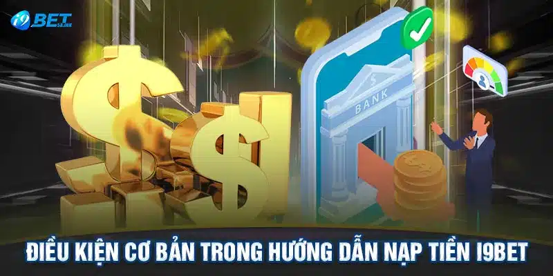 Điều kiện cơ bản trong hướng dẫn nạp tiền I9BET 