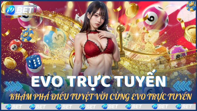 EVO Trực Tuyến - Khám Phá Những Điều Tuyệt Vời