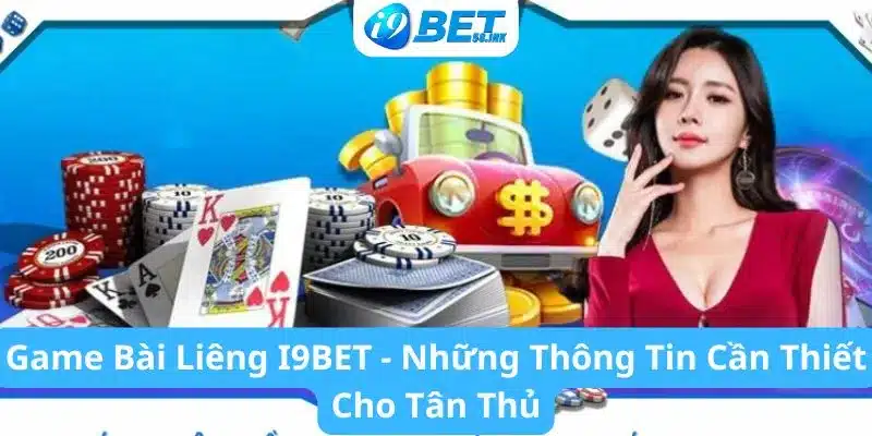 Game Bài Liêng I9BET - Những Thông Tin Cần Thiết Cho Tân Thủ