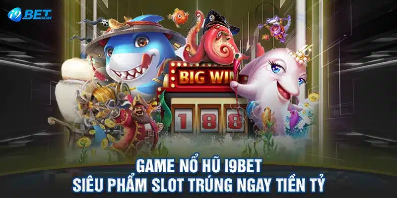 Game Nổ Hũ I9BET - Siêu Phẩm Slot Trúng Ngay Tiền Tỷ