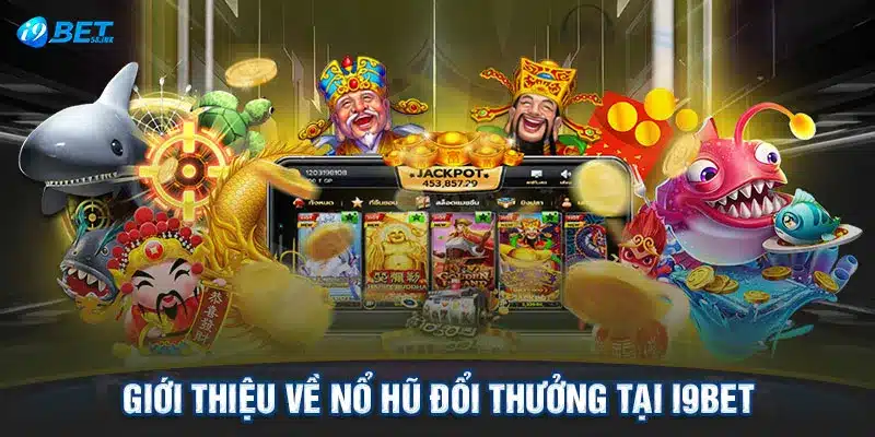 Giới thiệu về nổ hũ đổi thưởng tại I9BET 