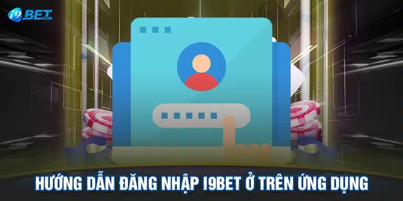 Hướng dẫn đăng nhập I9BET ở trên ứng dụng