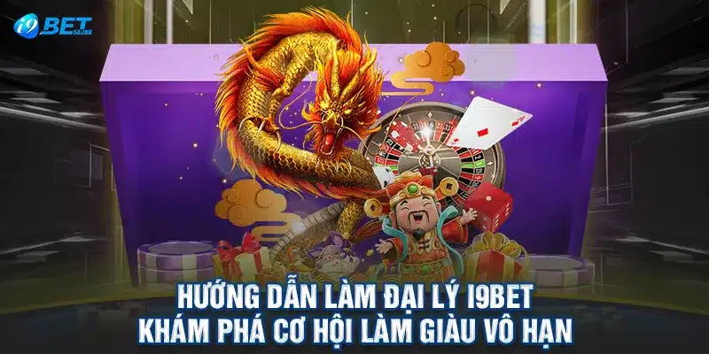 Hướng Dẫn Làm Đại Lý I9BET - Khám Phá Cơ Hội Làm Giàu Vô Hạn