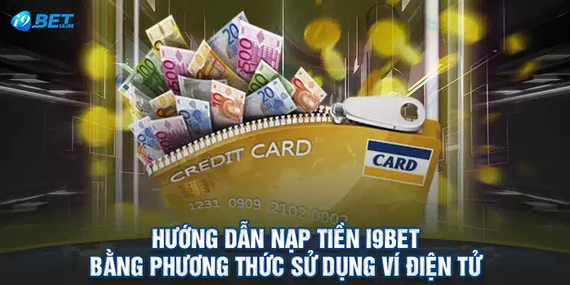 Hướng dẫn nạp tiền I9BET bằng phương thức sử dụng ví điện tử