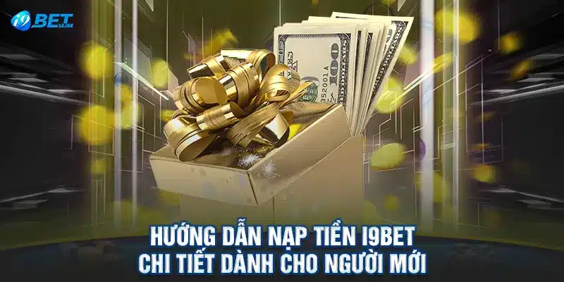 Hướng Dẫn Nạp Tiền I9BET chi tiết Dành Cho Người Mới