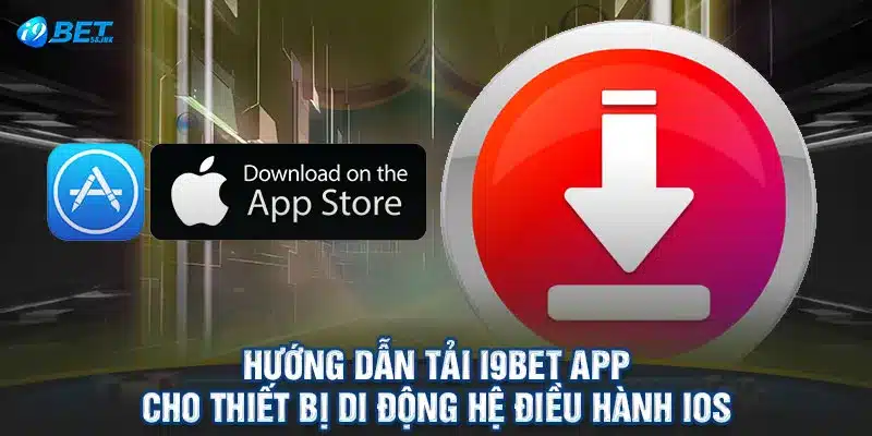 Hướng dẫn tải I9BET app cho thiết bị di động hệ điều hành IOS