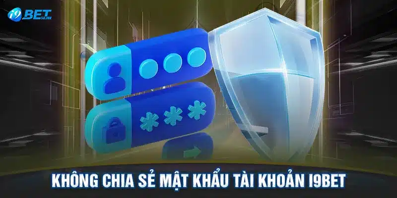 Không chia sẻ mật khẩu tài khoản I9BET