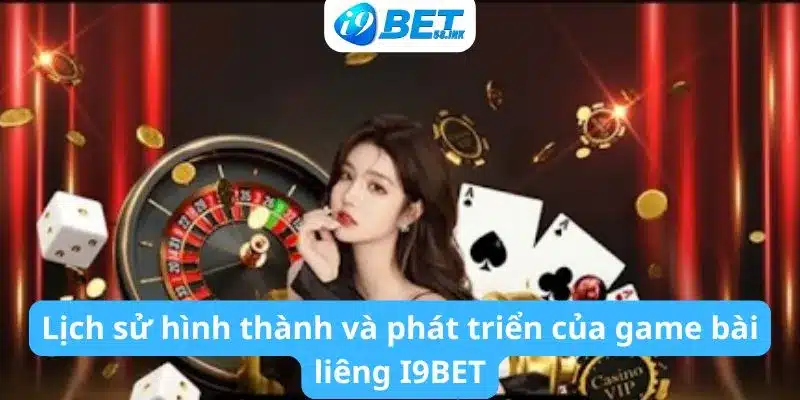 Lịch sử hình thành và phát triển của game bài liêng I9BET