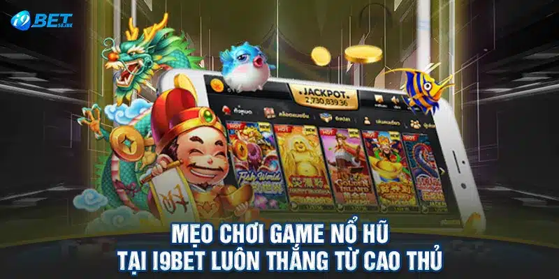 Mẹo chơi game nổ hũ tại I9BET luôn thắng từ cao thủ