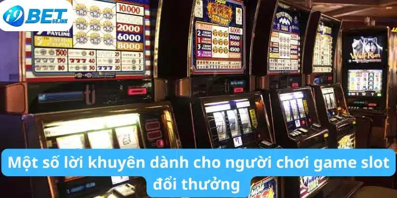 Một số lời khuyên dành cho người chơi game slot đổi thưởng 