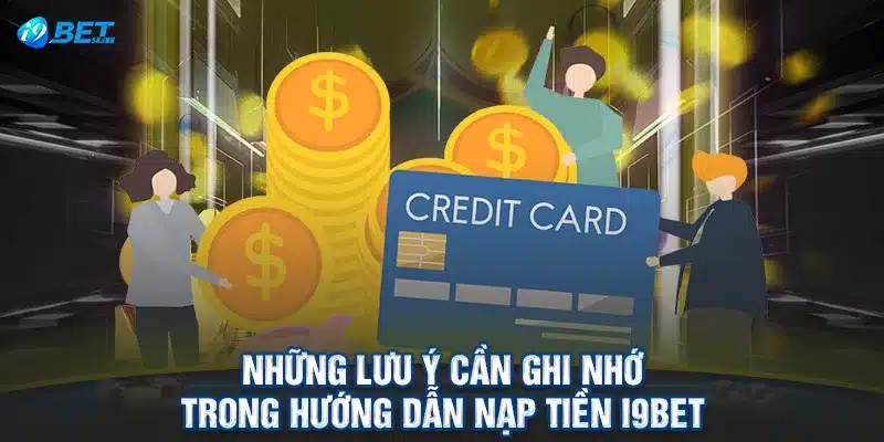 Những lưu ý cần ghi nhớ trong hướng dẫn nạp tiền I9BET