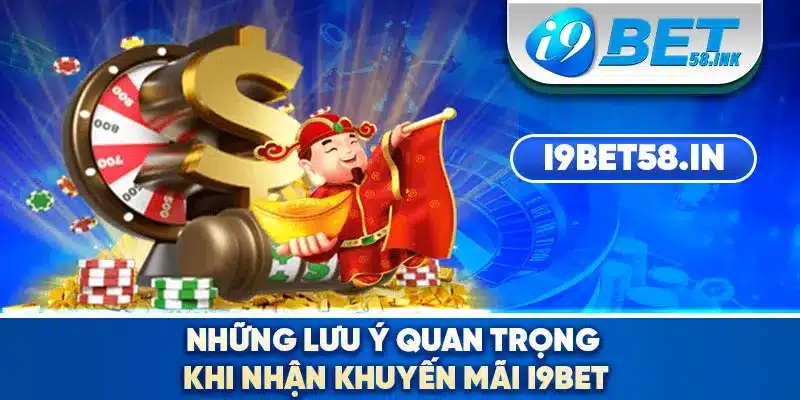 Những lưu ý quan trọng khi nhận khuyến mãi I9BET