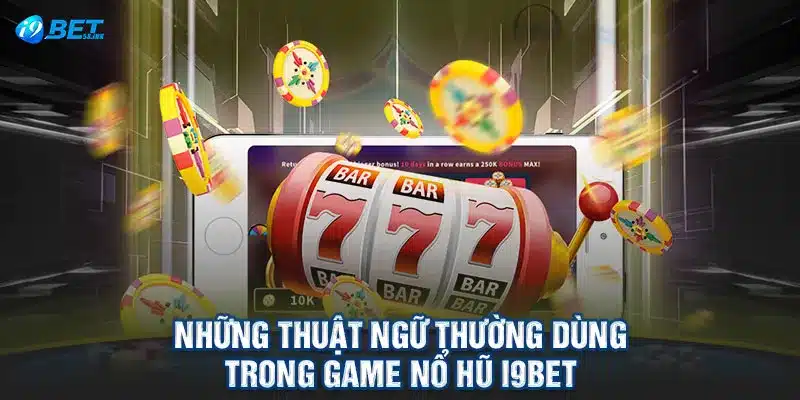 Những thuật ngữ thường dùng trong game nổ hũ I9BET