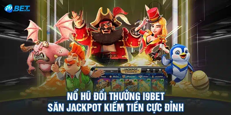 Nổ Hũ Đổi Thưởng I9BET - Săn jackpot Kiếm Tiền Cực Đỉnh