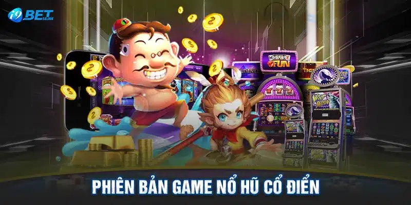 Phiên bản game nổ hũ cổ điển 