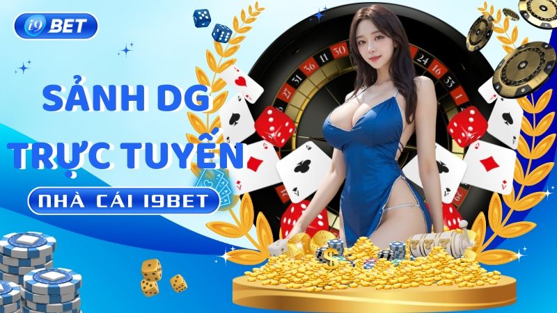 Sảnh DG Trực Tuyến I9BET: Thiên Đường Cá Cược Bậc Nhất