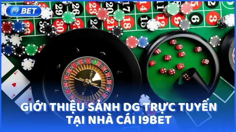 Giới thiệu sảnh DG Trực Tuyến tại nhà cái I9bet