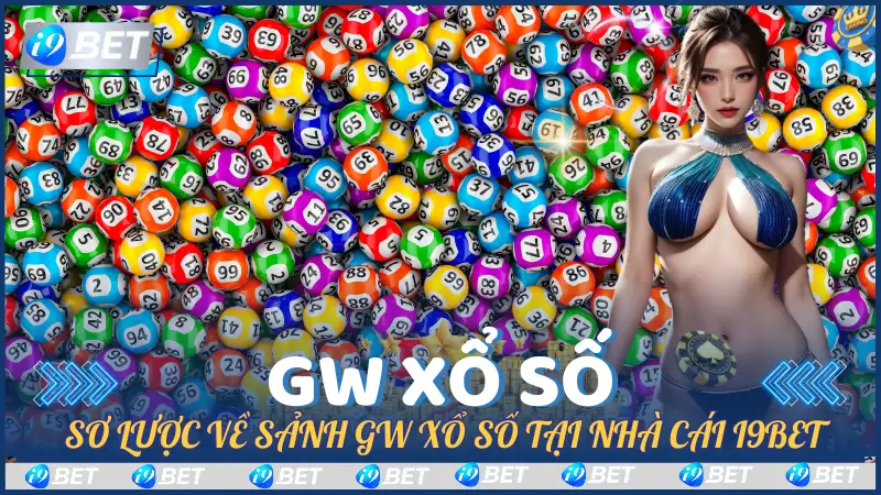 Sơ lược về sảnh GW Xổ Số tại nhà cái i9Bet