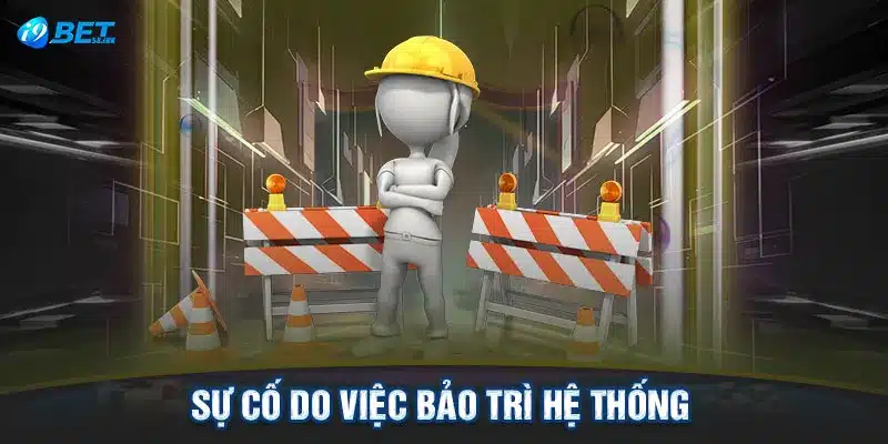 Sự cố do việc bảo trì hệ thống 