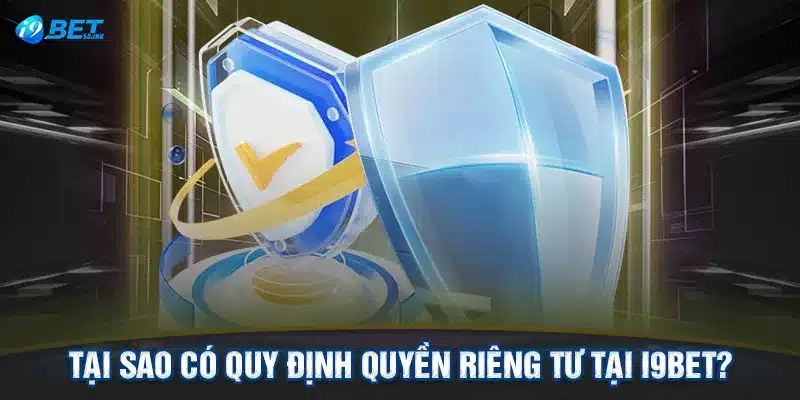 Tại sao có quy định quyền riêng tư tại I9BET?