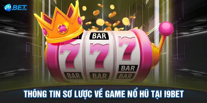 Thông tin sơ lược về game nổ hũ tại I9BET