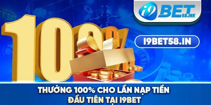 Thưởng 100% cho lần nạp tiền đầu tiên tại I9BET