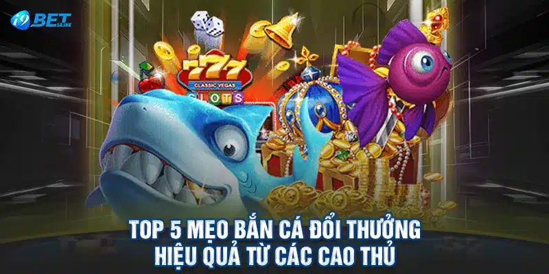 Top 5 Mẹo Bắn Cá Đổi Thưởng Hiệu Quả Từ Các Cao Thủ