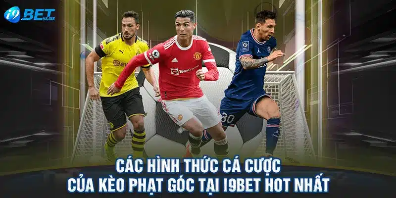 Các hình thức cá cược của kèo phạt góc tại I9BET hot nhất