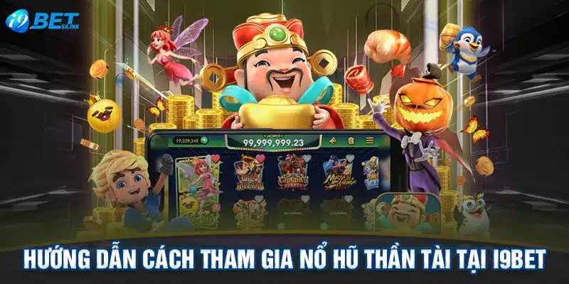 Hướng dẫn cách tham gia nổ hũ thần tài tại I9BET