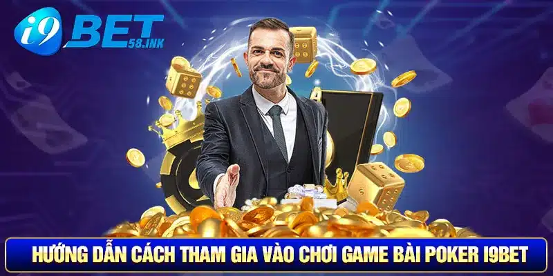 Hướng dẫn cách tham gia vào chơi game bài Poker I9BET