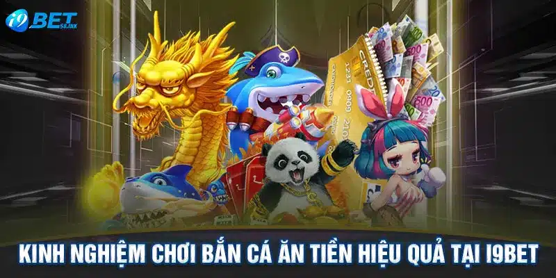 Kinh nghiệm chơi bắn cá ăn tiền hiệu quả tại I9BET