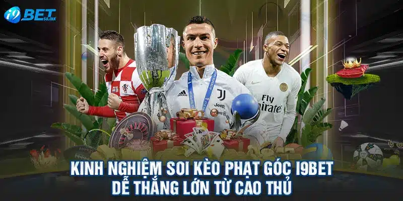 Kinh Nghiệm Soi Kèo Phạt Góc I9BET Dễ Thắng Lớn