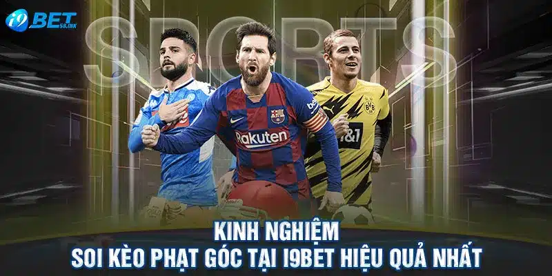 Kinh nghiệm soi kèo phạt góc tại I9BET hiệu quả nhất