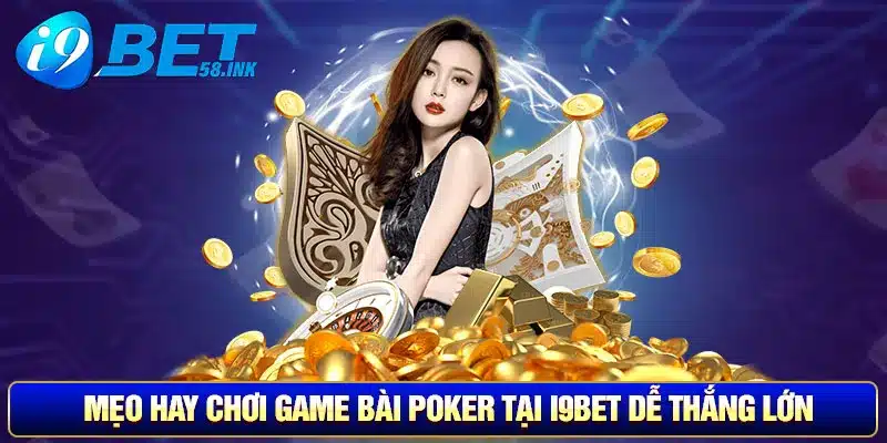 Mẹo hay chơi game bài Poker tại I9BET dễ thắng lớn