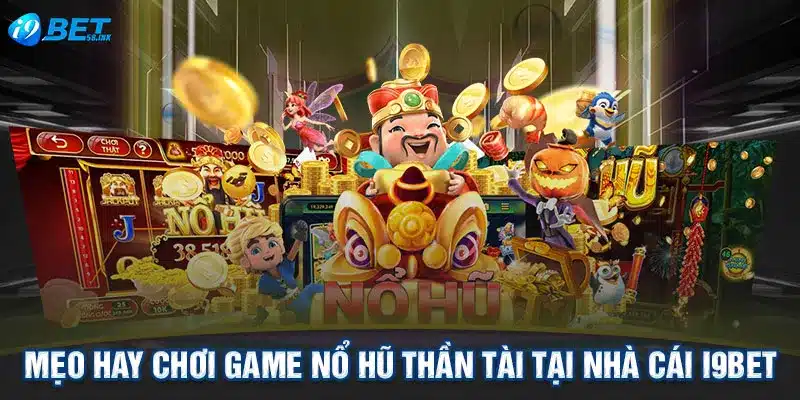 Mẹo hay chơi game nổ hũ thần tài tại nhà cái I9BET