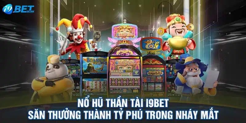 Nổ Hũ Thần Tài I9BET| Săn Thưởng Thành Tỷ Phú Trong Nháy Mắt